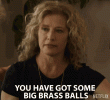 you-have-got-some-big-brass-balls-bold.gif